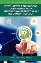 WESTMINSTER FOUNDATIONS: God's Glory as an Integrating Perspective on Reformed Theology